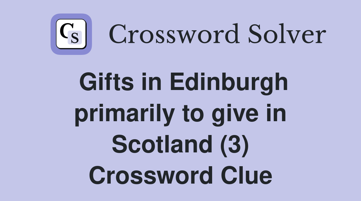 Gifts in Edinburgh primarily to give in Scotland (3) Crossword Clue