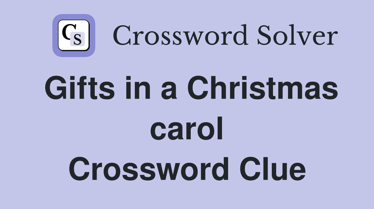 Gifts in a Christmas carol Crossword Clue