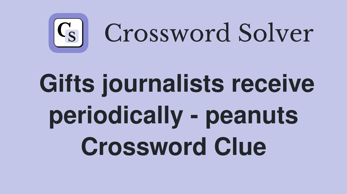 Gifts journalists receive periodically - peanuts Crossword Clue