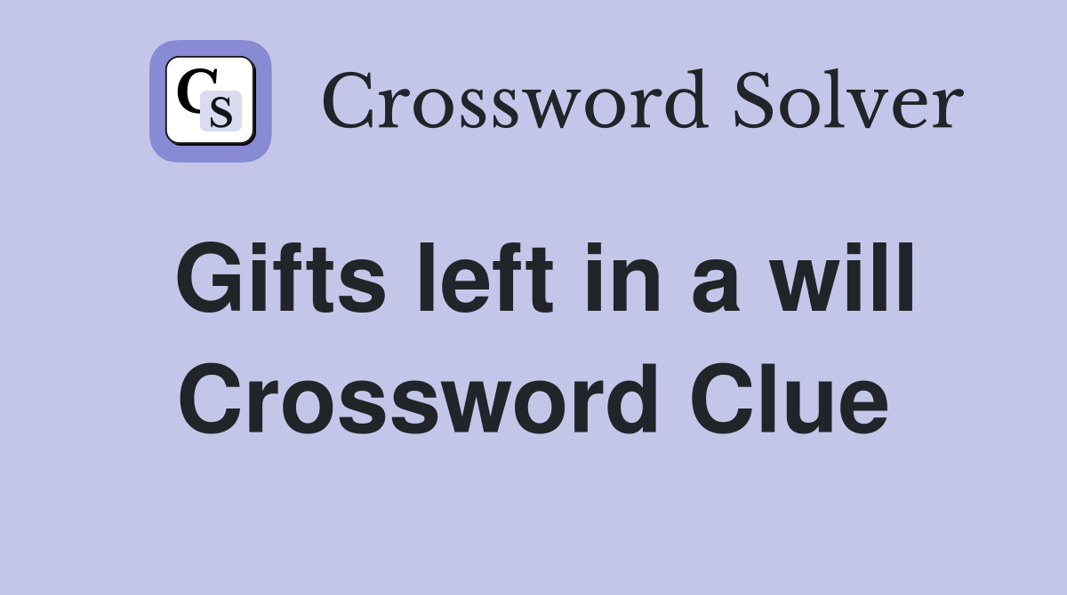 Gifts left in a will Crossword Clue