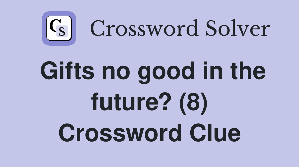 Gifts no good in the future? (8) Crossword Clue