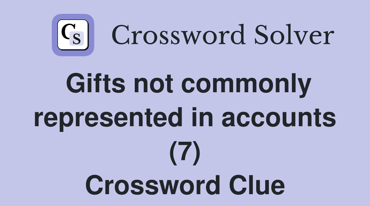 Gifts not commonly represented in accounts (7) Crossword Clue