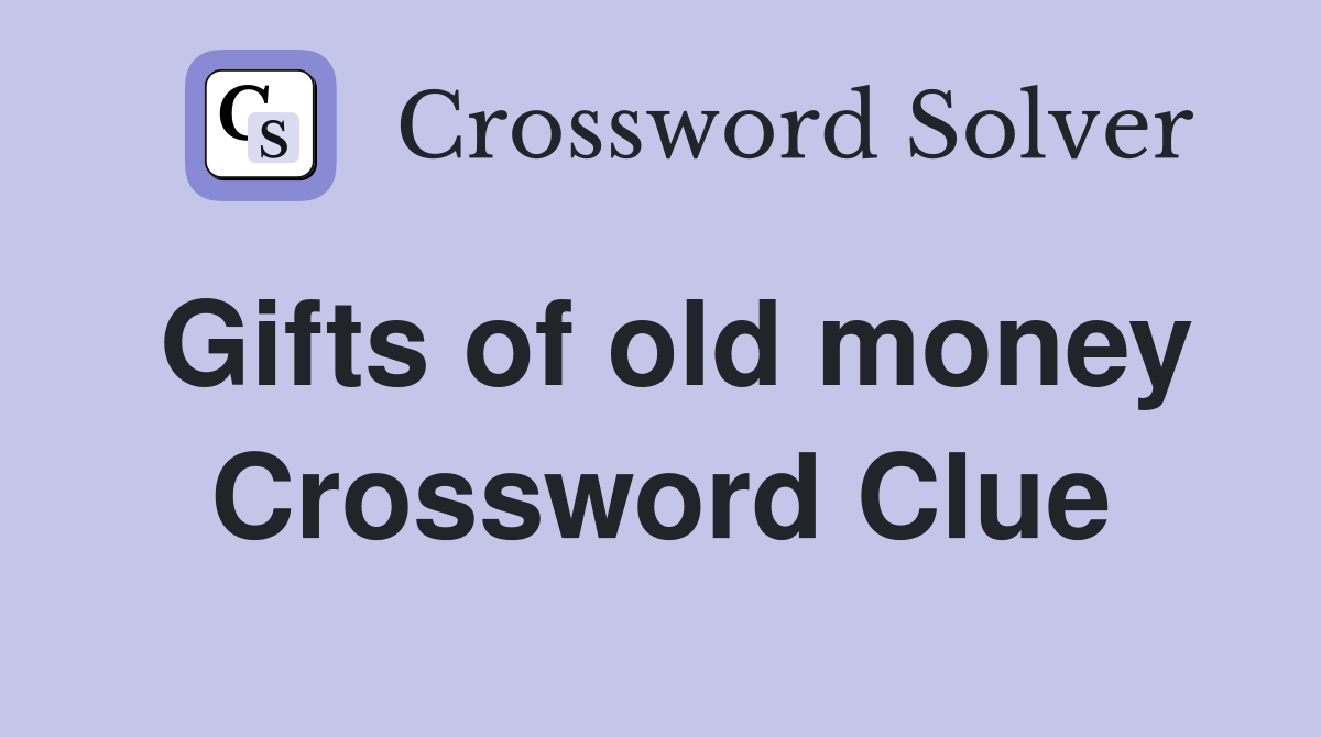 Gifts of old money Crossword Clue