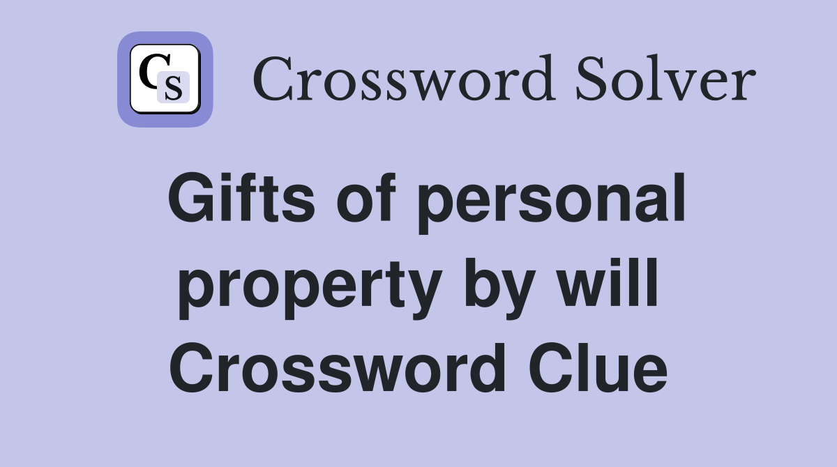 Gifts of personal property by will Crossword Clue