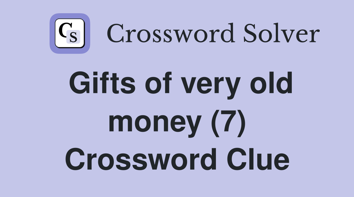 Gifts of very old money (7) Crossword Clue