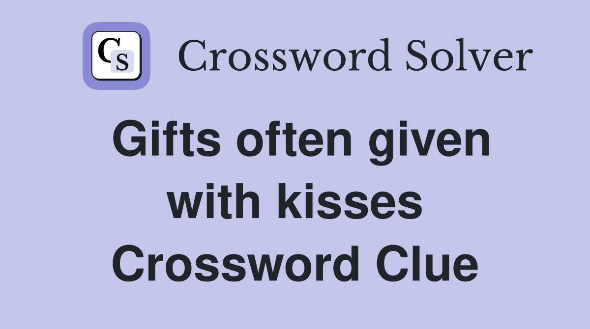 Gifts often given with kisses Crossword Clue