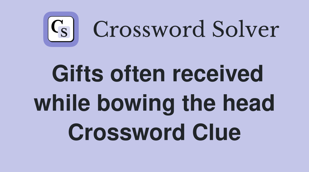 Gifts often received while bowing the head Crossword Clue