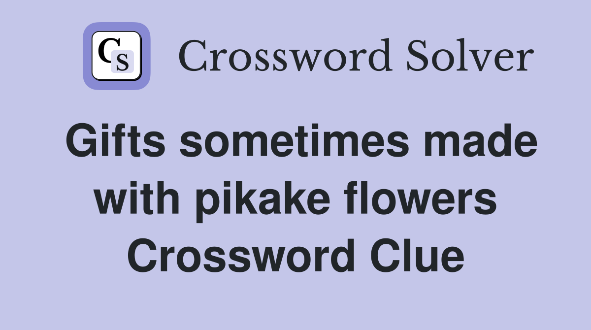 Gifts sometimes made with pikake flowers Crossword Clue