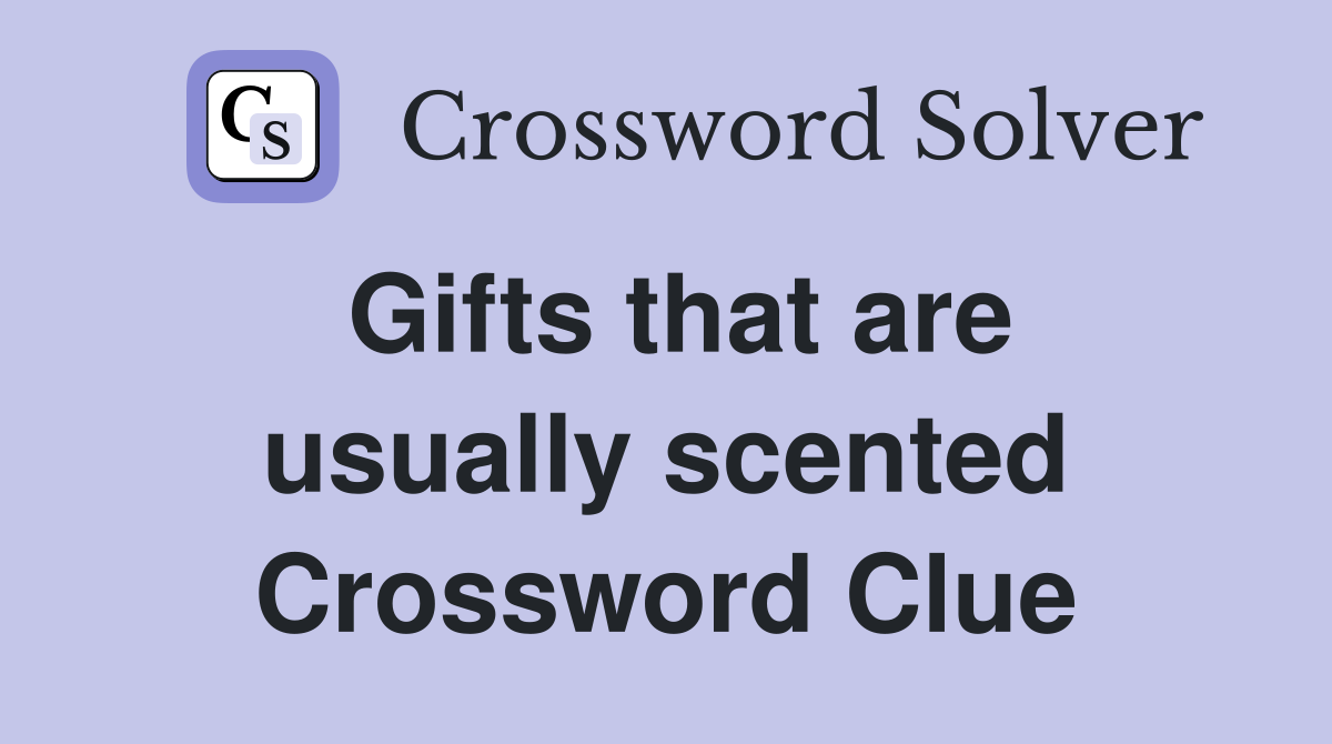 Gifts that are usually scented Crossword Clue