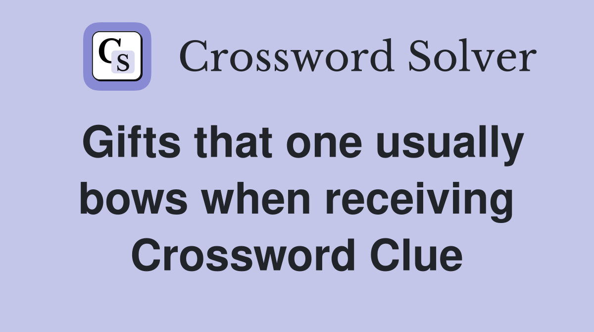 Gifts that one usually bows when receiving Crossword Clue