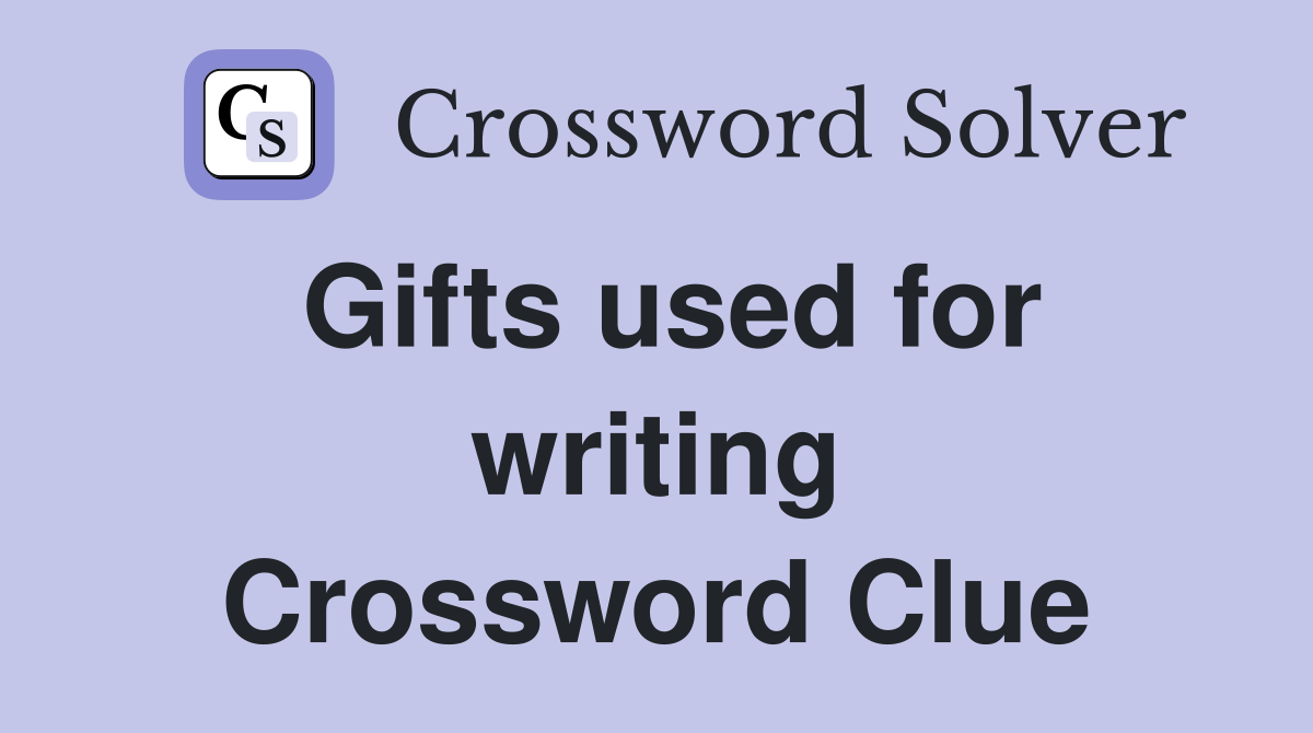 Gifts used for writing Crossword Clue