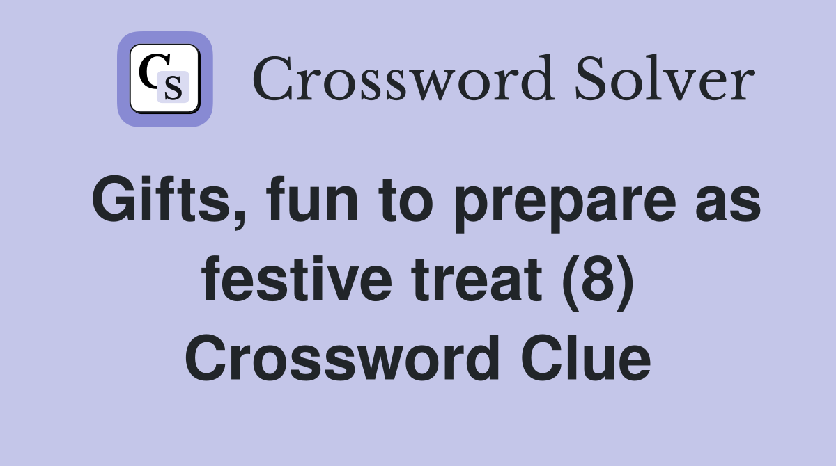 Gifts, fun to prepare as festive treat (8) Crossword Clue