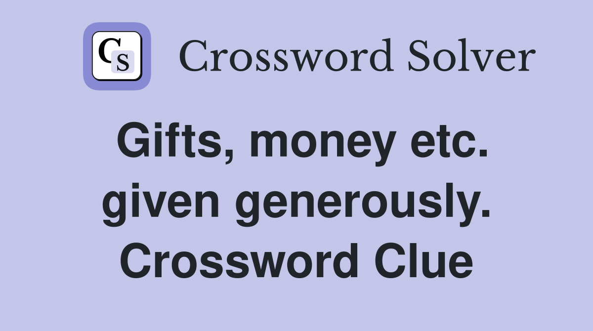 Gifts, money etc. given generously. Crossword Clue