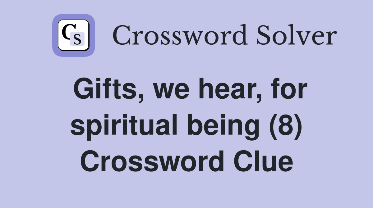 Gifts, we hear, for spiritual being (8) Crossword Clue