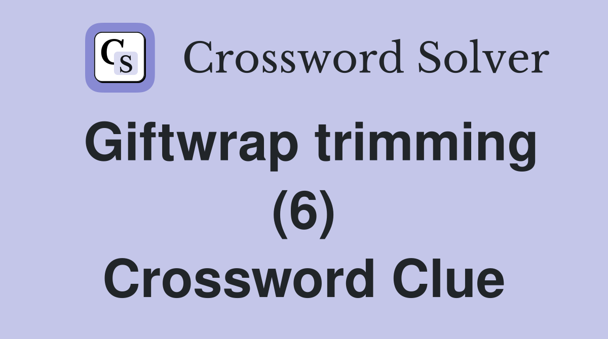 Giftwrap trimming (6) Crossword Clue