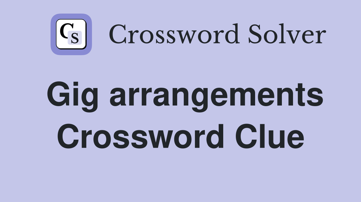 Gig arrangements Crossword Clue