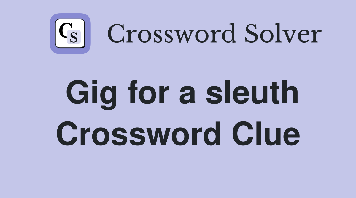 Gig for a sleuth Crossword Clue
