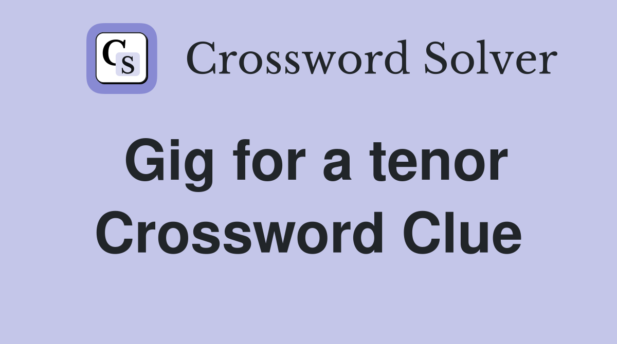 Gig for a tenor Crossword Clue