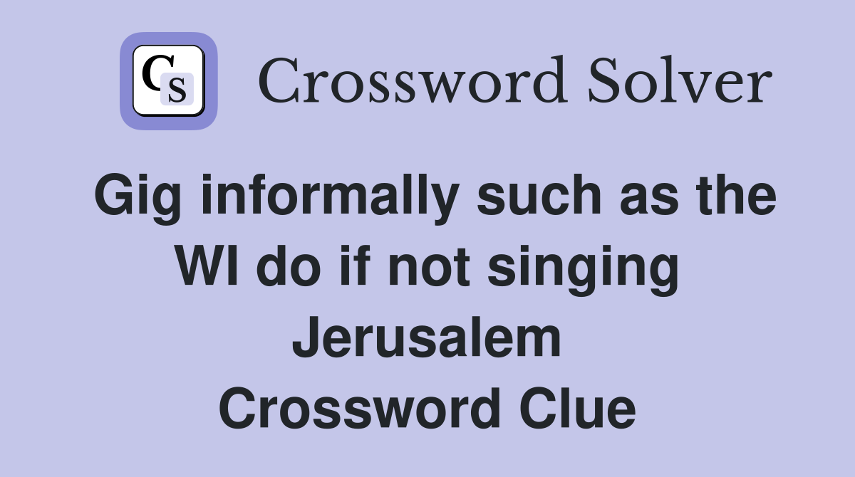 Gig informally such as the WI do if not singing Jerusalem Crossword Clue