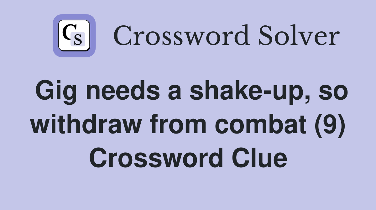 Gig needs a shake-up, so withdraw from combat (9) Crossword Clue