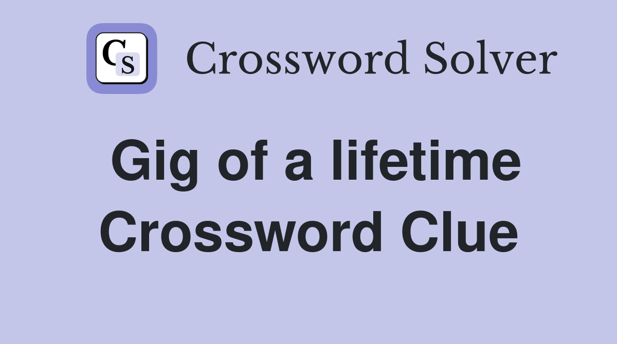 Gig of a lifetime Crossword Clue