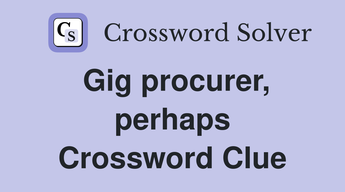 Gig procurer, perhaps Crossword Clue