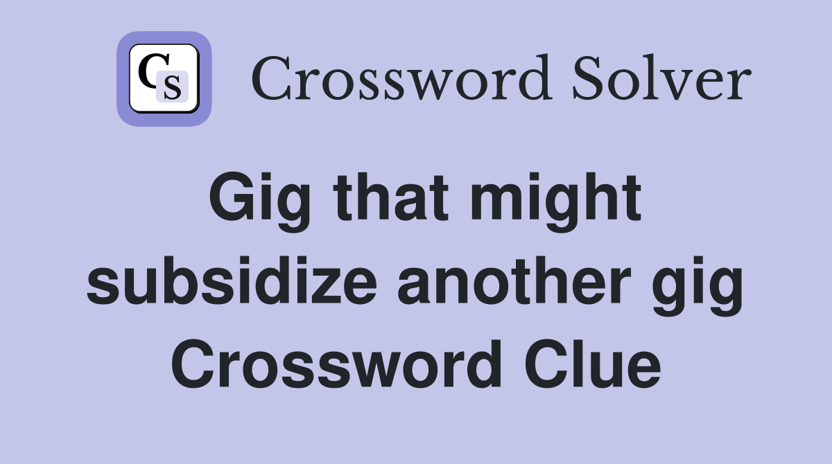 Gig that might subsidize another gig Crossword Clue