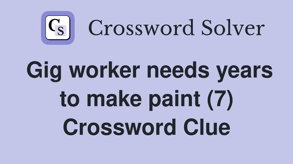 Gig worker needs years to make paint (7) Crossword Clue