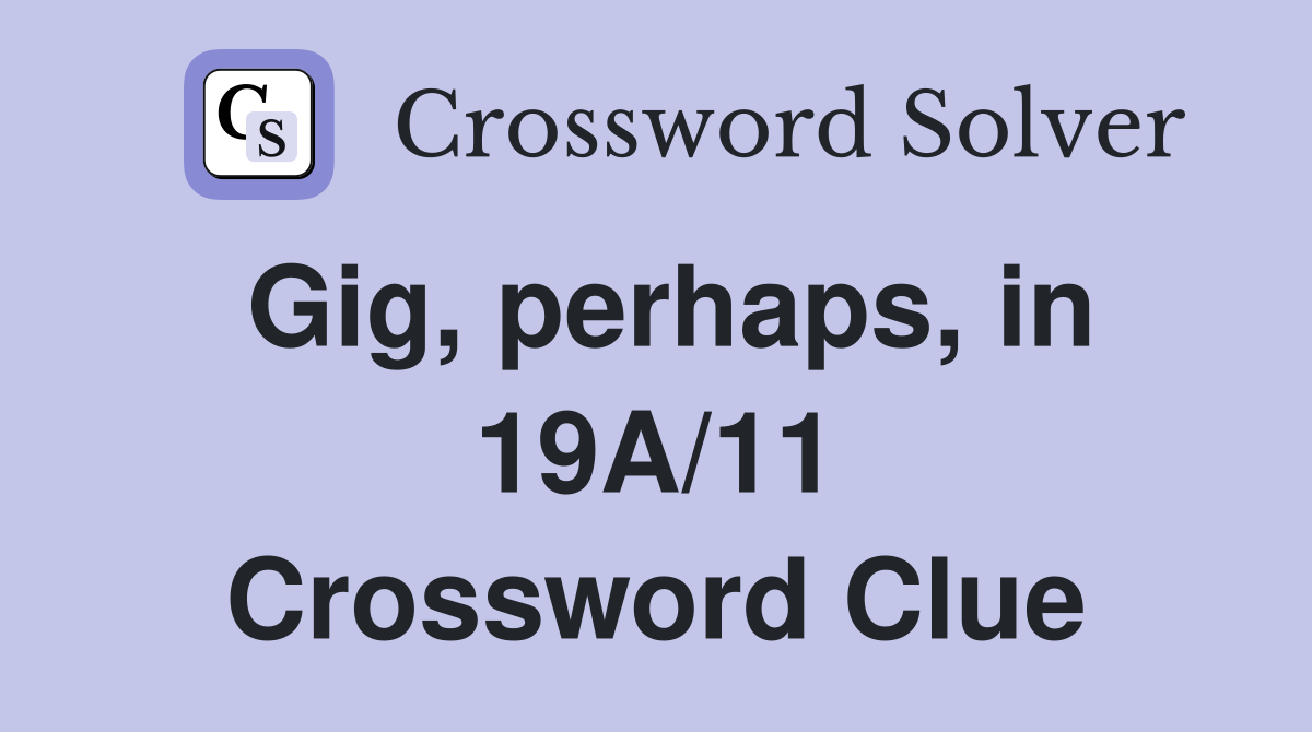 Gig, perhaps, in 19A/11 Crossword Clue