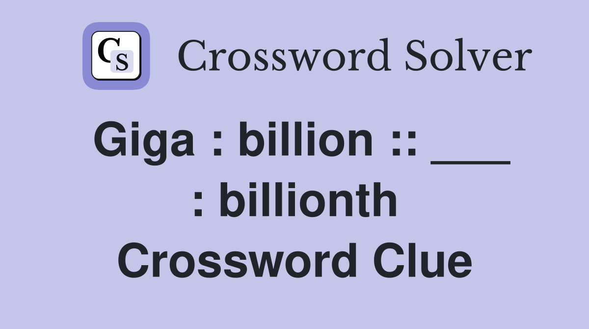Giga : billion :: ___ : billionth Crossword Clue