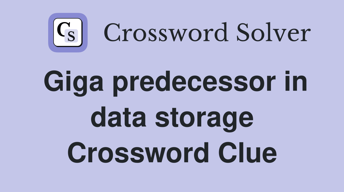 Giga predecessor in data storage Crossword Clue