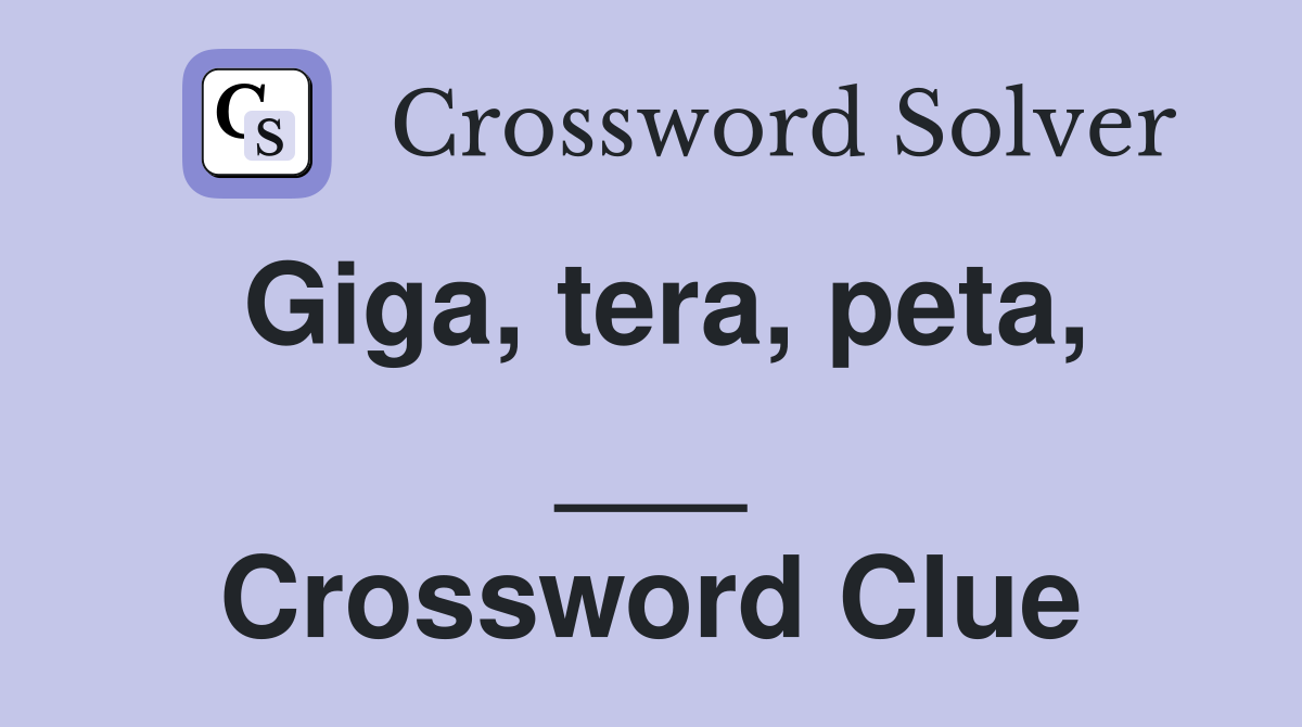 Giga, tera, peta, ___ Crossword Clue