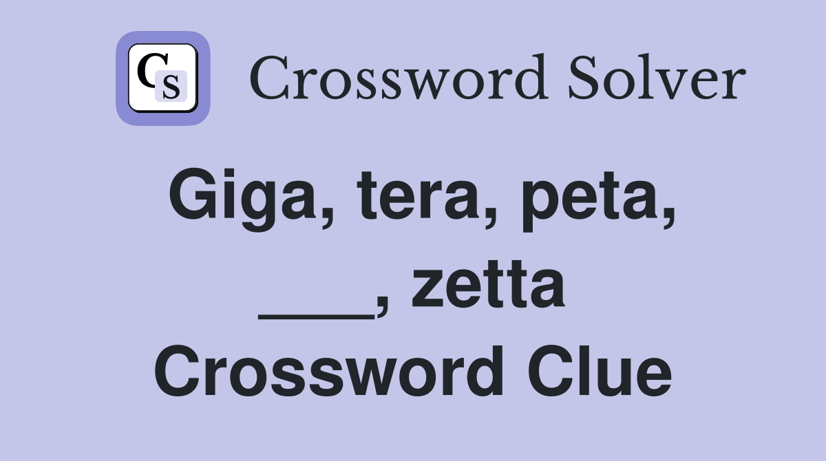 Giga, tera, peta, ___, zetta Crossword Clue