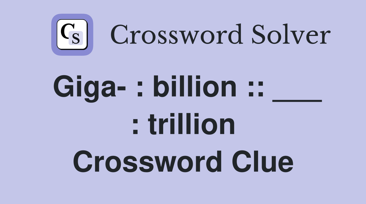 Giga- : billion :: ___ : trillion Crossword Clue