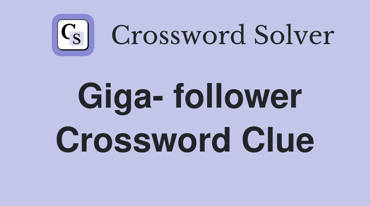 Giga- follower Crossword Clue