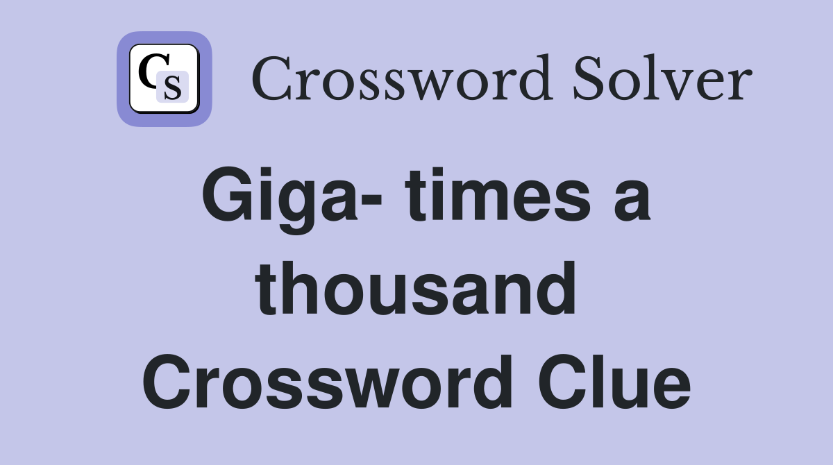 Giga- times a thousand Crossword Clue