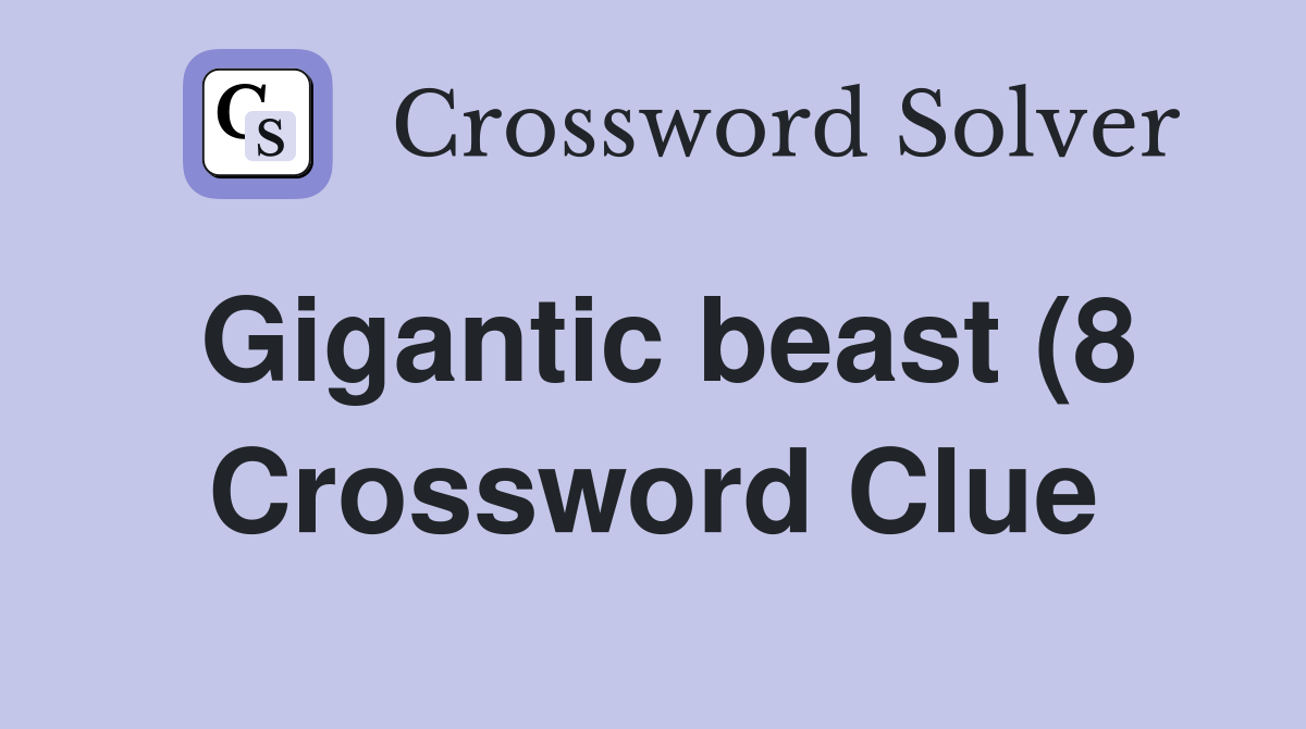 Gigantic beast (8) Crossword Clue Answers Crossword Solver Gigantic beast (8) Crossword Clue Answers Crossword Solver