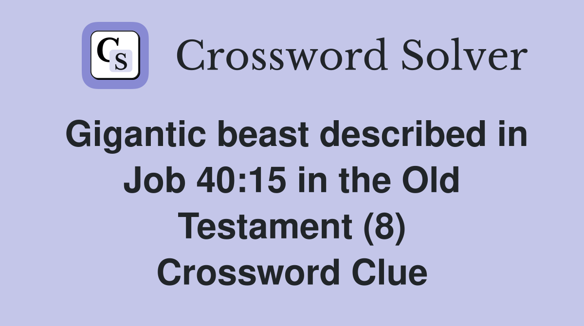 Gigantic beast described in Job 40:15 in the Old Testament (8) Crossword Clue