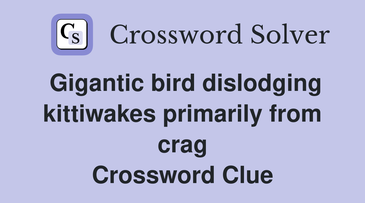 Gigantic bird dislodging kittiwakes primarily from crag Crossword Clue