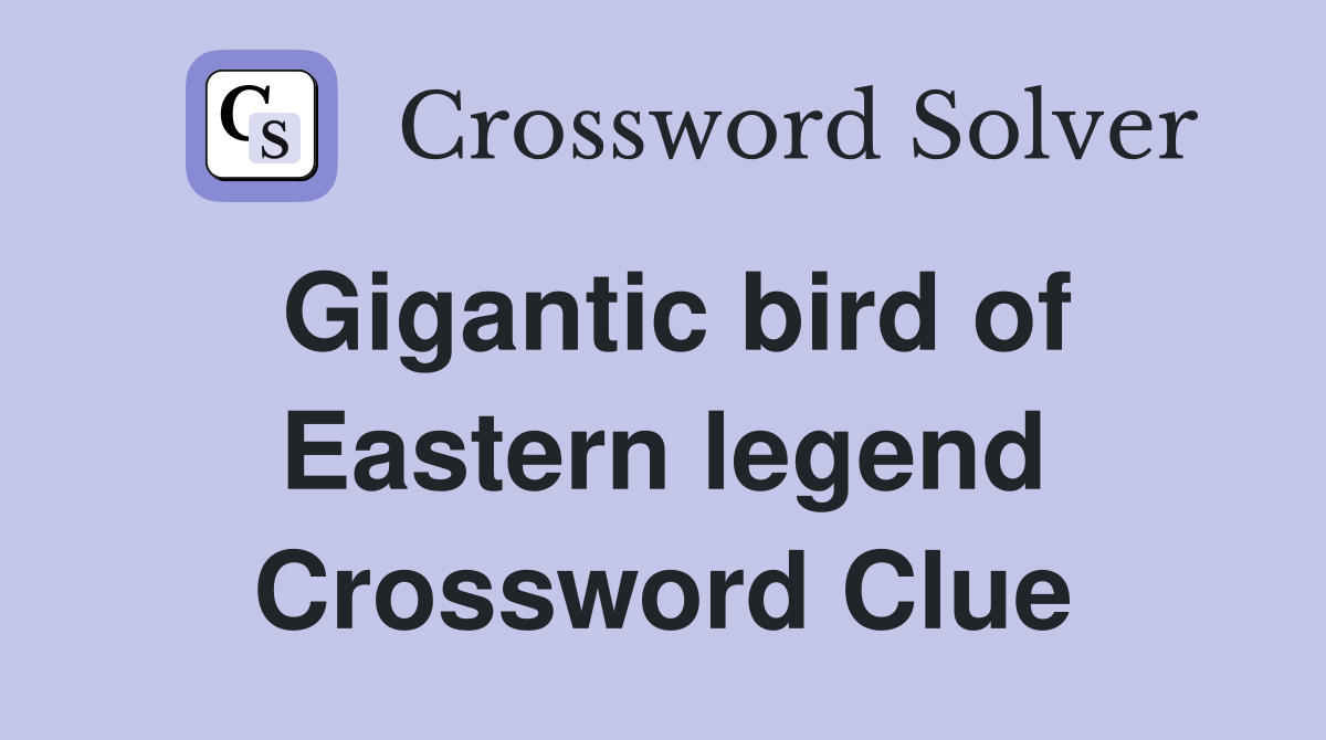 Gigantic bird of Eastern legend Crossword Clue