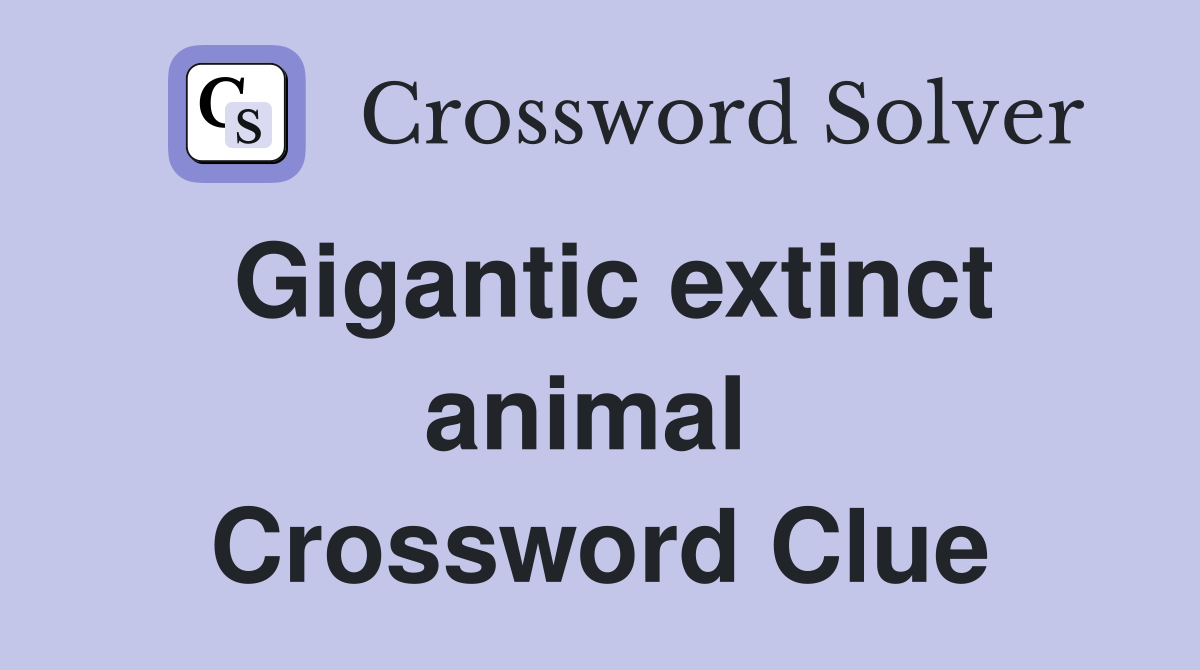 Gigantic extinct animal  Crossword Clue