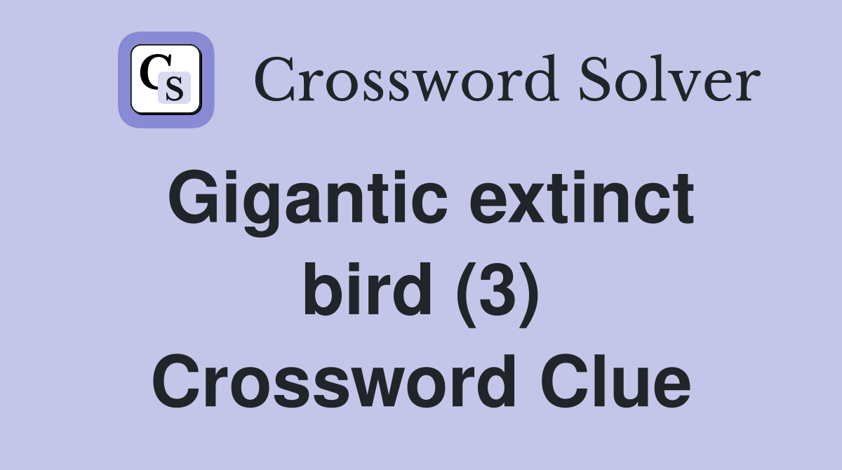 Gigantic extinct bird (3) Crossword Clue