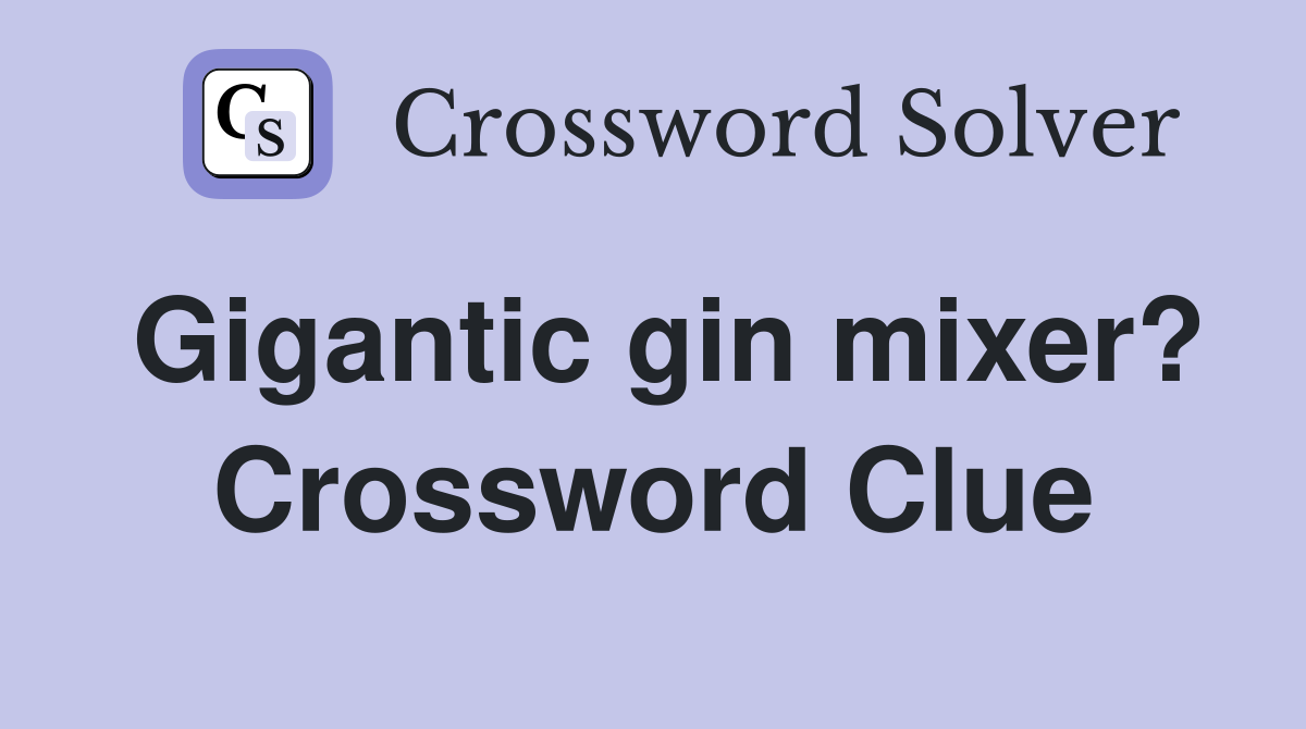 Gigantic gin mixer? Crossword Clue
