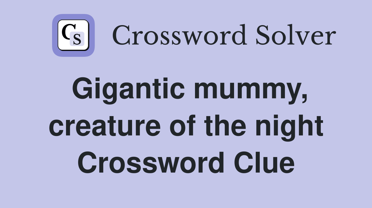 Gigantic mummy, creature of the night Crossword Clue