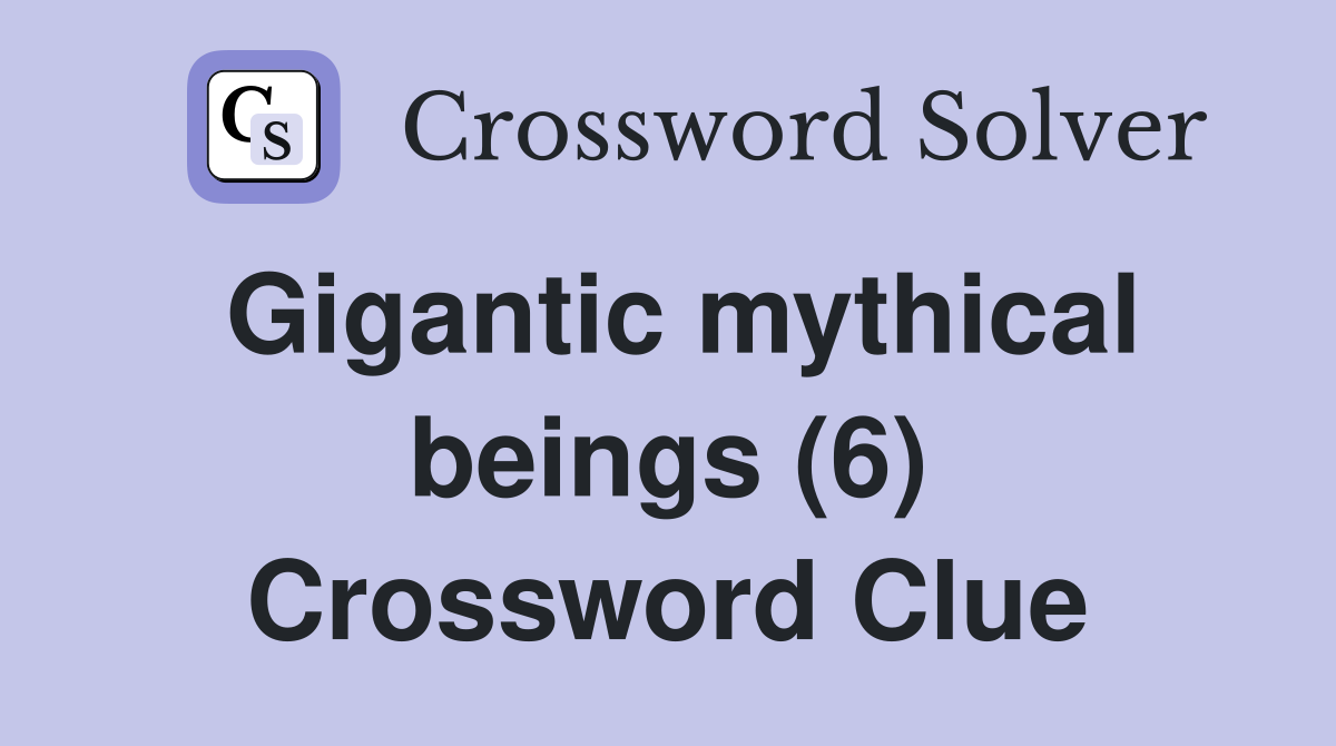 Gigantic mythical beings (6) Crossword Clue
