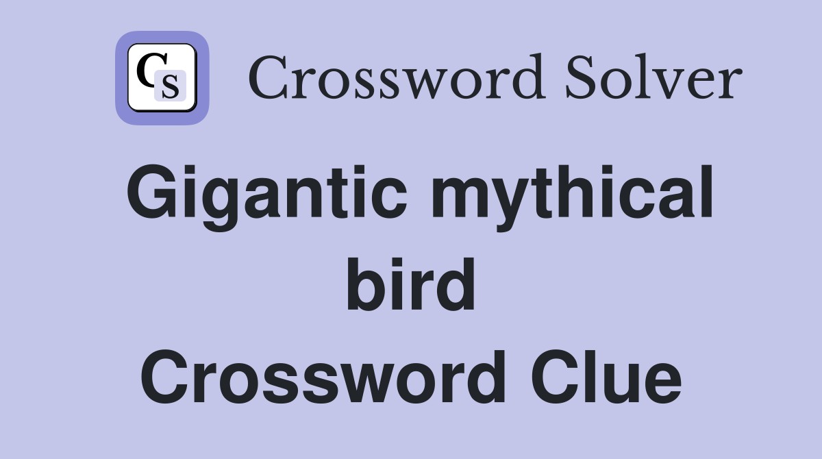 Gigantic mythical bird Crossword Clue