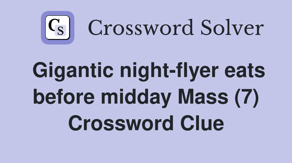 Gigantic night-flyer eats before midday Mass (7) Crossword Clue