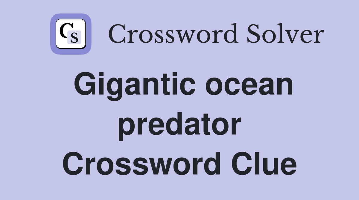Gigantic ocean predator Crossword Clue
