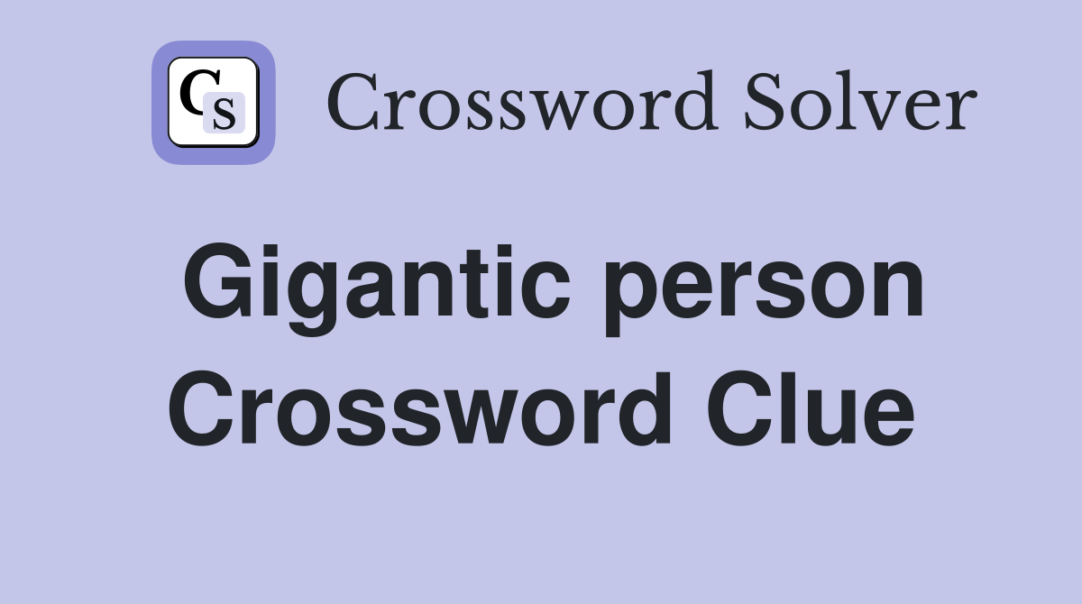 Gigantic person Crossword Clue