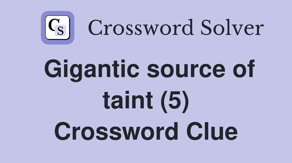 Gigantic source of taint (5) Crossword Clue